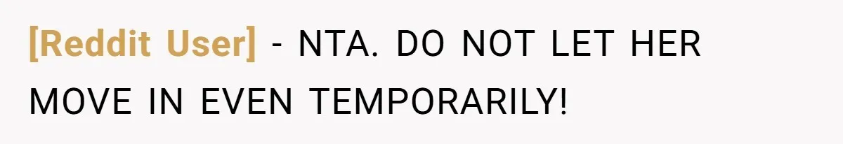 [Reddit User] − NTA. DO NOT LET HER MOVE IN EVEN TEMPORARILY!
