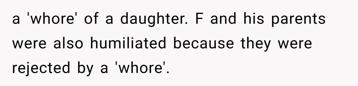 a 'whore' of a daughter. F and his parents were also humiliated because they were rejected by a 'whore'.