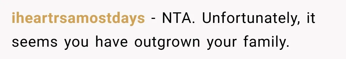 iheartrsamostdays − NTA. Unfortunately, it seems you have outgrown your family.