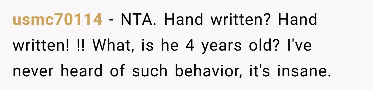 usmc70114 − NTA. Hand written? Hand written! !! What, is he 4 years old? I've never heard of such behavior, it's insane.