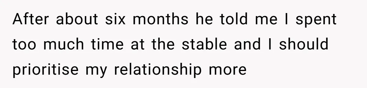 After about six months he told me I spent too much time at the stable and I should prioritise my relationship more
