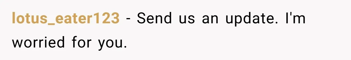 lotus_eater123 − Send us an update. I'm worried for you.