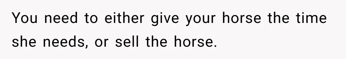 You need to either give your horse the time she needs, or sell the horse.