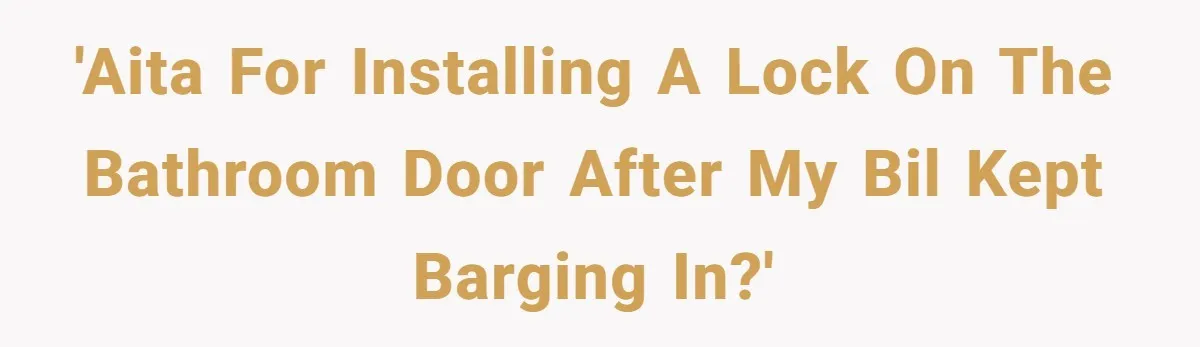 'AITA for installing a lock on the bathroom door after my BIL kept barging in?'