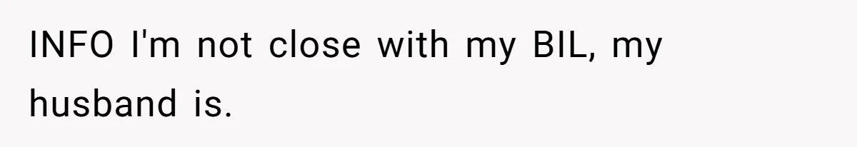 INFO I'm not close with my BIL, my husband is.