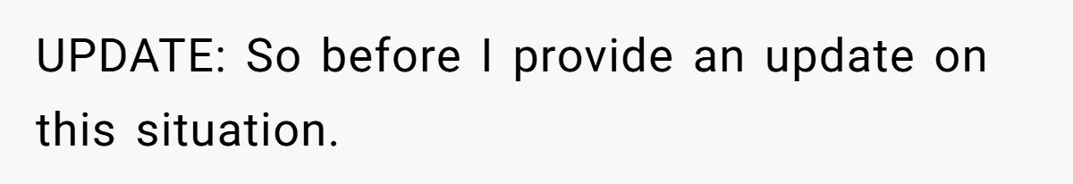 UPDATE: So before I provide an update on this situation.