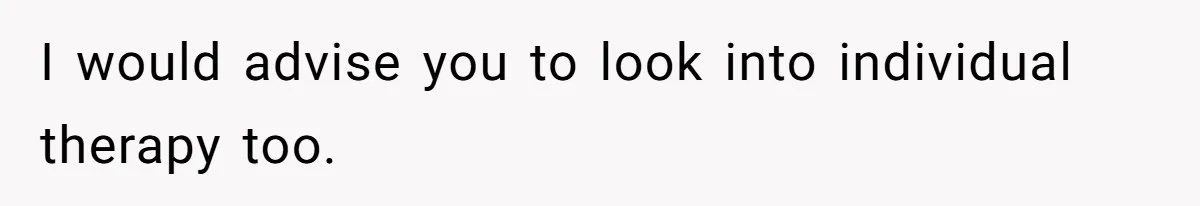 I would advise you to look into individual therapy too.