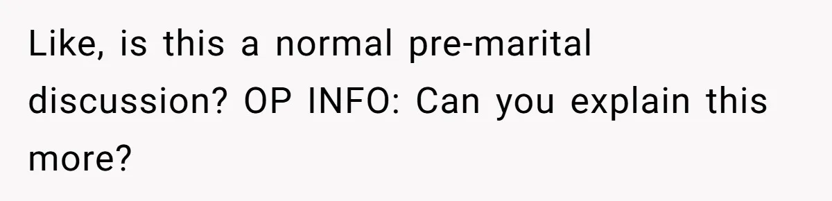 Like, is this a normal pre-marital discussion? OP INFO: Can you explain this more?
