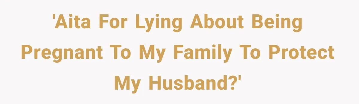 'AITA for lying about being pregnant to my family to protect my husband?'