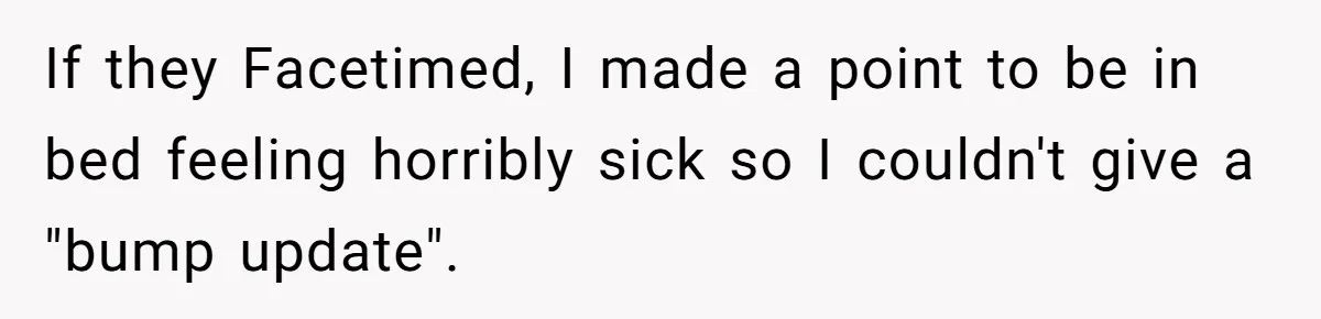 If they Facetimed, I made a point to be in bed feeling horribly sick so I couldn't give a "bump update".