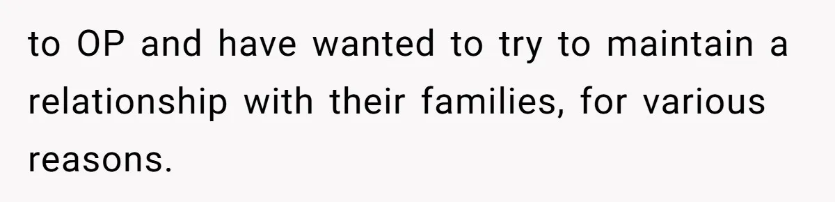 to OP and have wanted to try to maintain a relationship with their families, for various reasons.