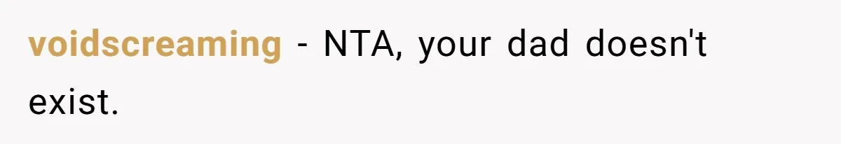 voidscreaming − NTA, your dad doesn't exist.