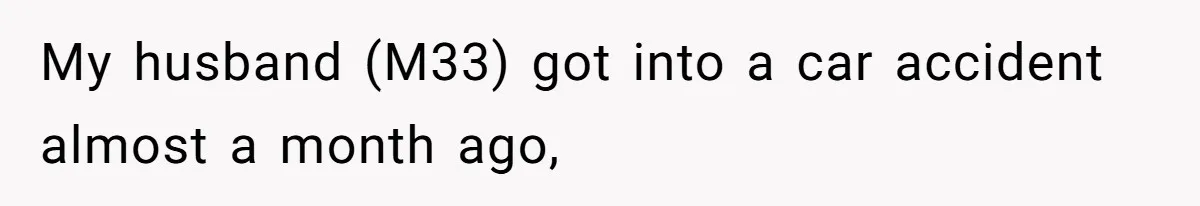 My husband (M33) got into a car accident almost a month ago,