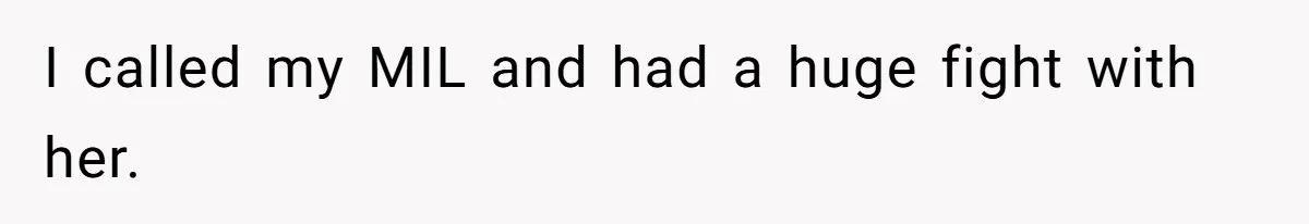 I called my MIL and had a huge fight with her.