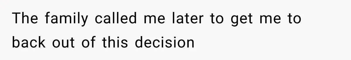 The family called me later to get me to back out of this decision
