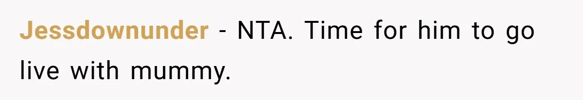 Jessdownunder − NTA. Time for him to go live with mummy.