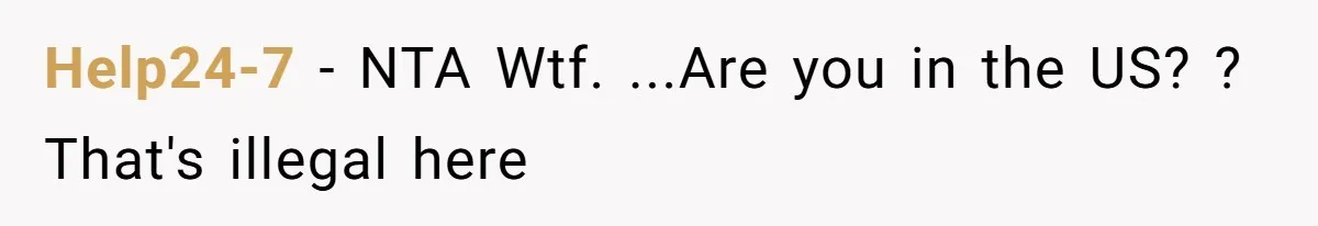 Help24-7 − NTA Wtf. ...Are you in the US? ? That's illegal here
