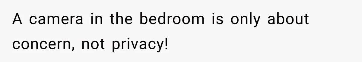 A camera in the bedroom is only about concern, not privacy!