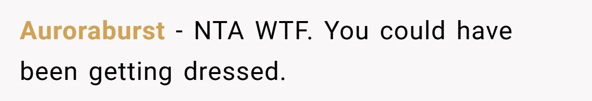 Auroraburst − NTA WTF. You could have been getting dressed.