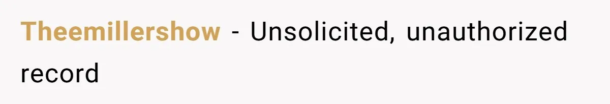Theemillershow − Unsolicited, unauthorized record