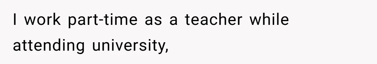 I work part-time as a teacher while attending university,