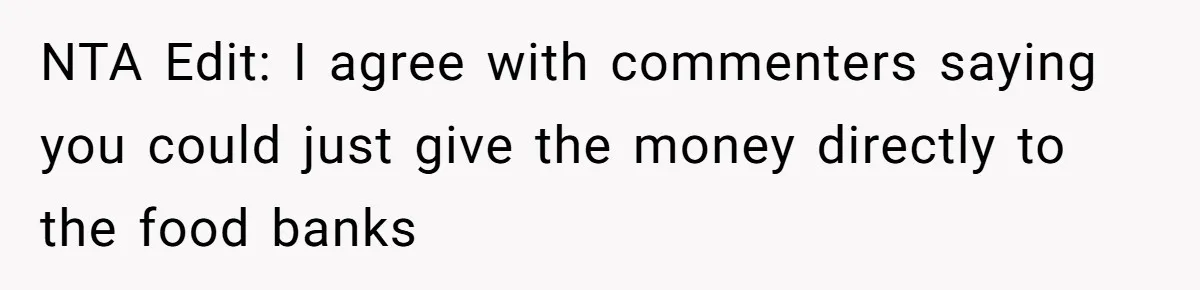 NTA Edit: I agree with commenters saying you could just give the money directly to the food banks