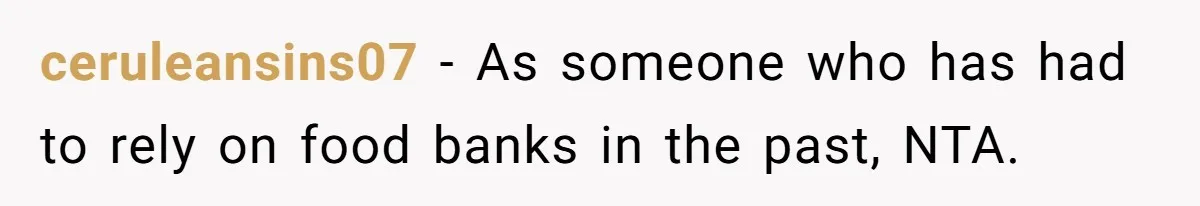 ceruleansins07 − As someone who has had to rely on food banks in the past, NTA.