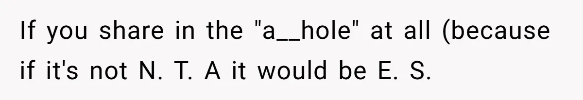 If you share in the "a__hole" at all (because if it's not N. T. A it would be E. S.