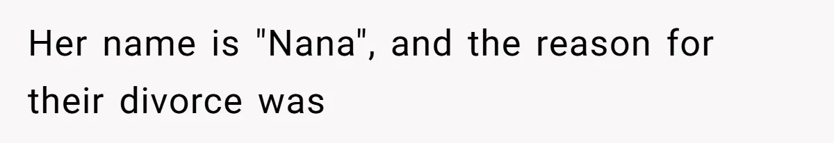 Her name is "Nana", and the reason for their divorce was