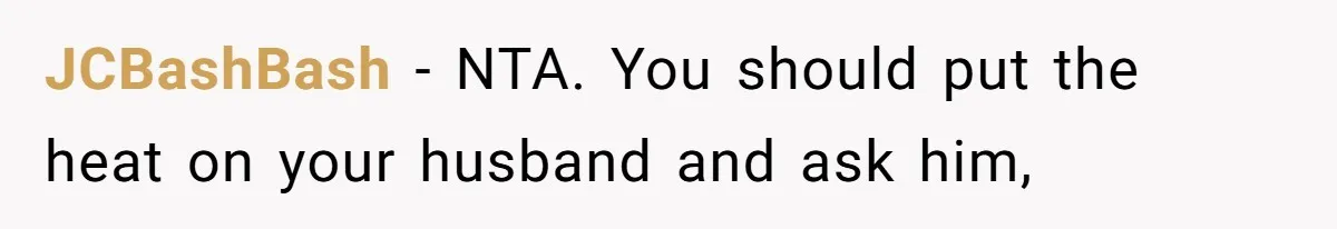 JCBashBash − NTA. You should put the heat on your husband and ask him,