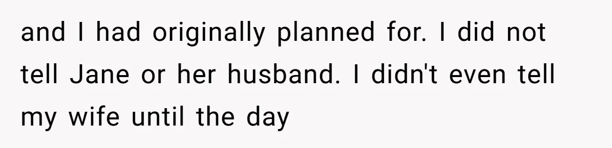 and I had originally planned for. I did not tell Jane or her husband. I didn't even tell my wife until the day