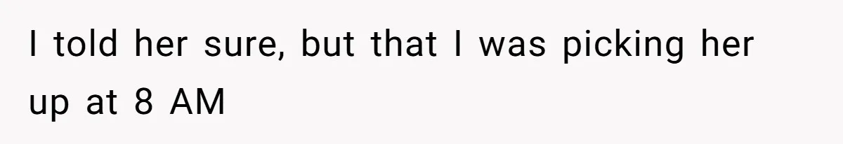 Man Drives Away After Chronically Late Friend Misses His Pickup Deadline, Causing Her To Miss A Crucial PhD Seminar I told her sure, but that I was picking her up at 8 AM