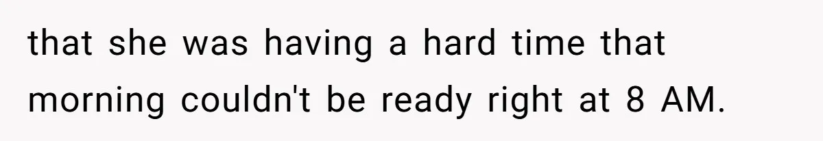 Man Drives Away After Chronically Late Friend Misses His Pickup Deadline, Causing Her To Miss A Crucial PhD Seminar that she was having a hard time that morning couldn't be ready right at 8 AM.