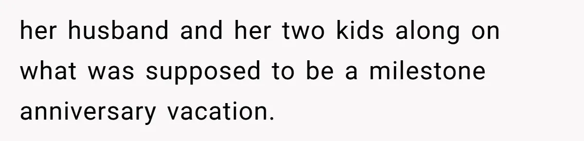 her husband and her two kids along on what was supposed to be a milestone anniversary vacation.