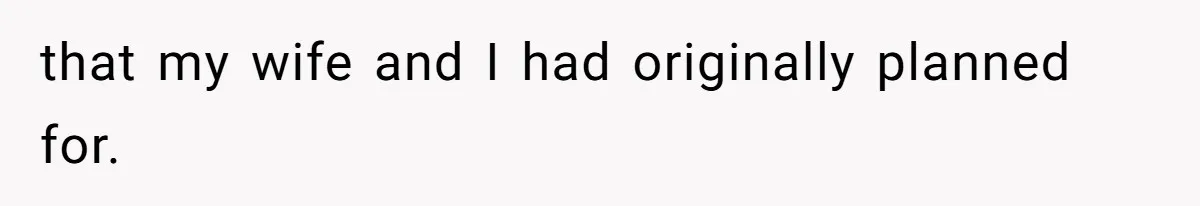 that my wife and I had originally planned for.