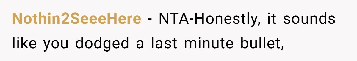 Nothin2SeeeHere − NTA-Honestly, it sounds like you dodged a last minute bullet,