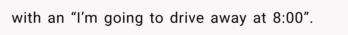 Man Drives Away After Chronically Late Friend Misses His Pickup Deadline, Causing Her To Miss A Crucial PhD Seminar with an “I’m going to drive away at 8:00”.