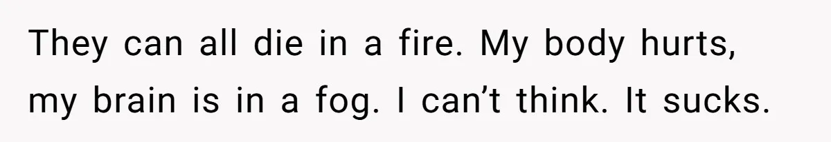 Man Drives Away After Chronically Late Friend Misses His Pickup Deadline, Causing Her To Miss A Crucial PhD Seminar They can all die in a fire. My body hurts, my brain is in a fog. I can’t think. It sucks.