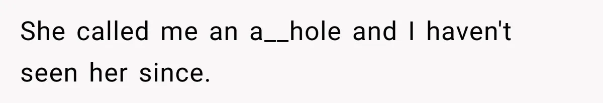 She called me an a__hole and I haven't seen her since.