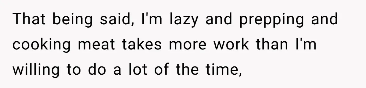 Woman Accommodates Vegan Diet, Gets Accused Of Starving Her Future SIL Anyway That being said, I'm lazy and prepping and cooking meat takes more work than I'm willing to do a lot of the time,