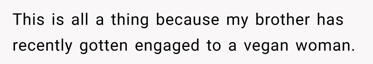 Woman Accommodates Vegan Diet, Gets Accused Of Starving Her Future SIL Anyway This is all a thing because my brother has recently gotten engaged to a vegan woman.
