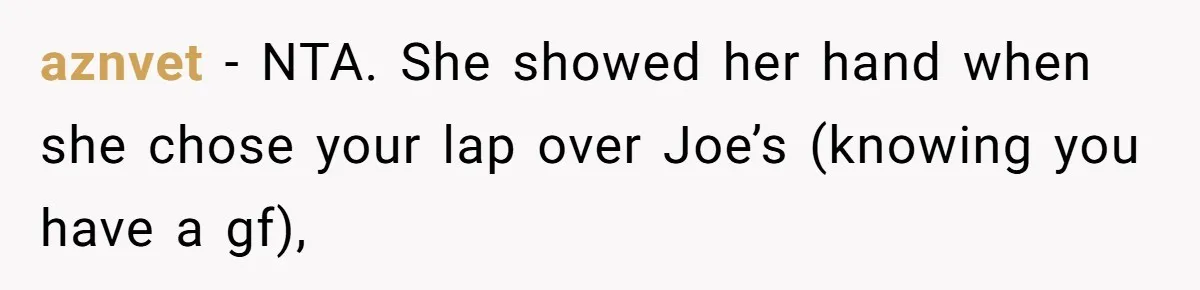 aznvet − NTA. She showed her hand when she chose your lap over Joe’s (knowing you have a gf),
