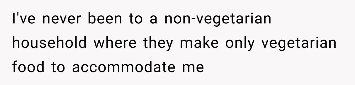 Woman Accommodates Vegan Diet, Gets Accused Of Starving Her Future SIL Anyway I've never been to a non-vegetarian household where they make only vegetarian food to accommodate me