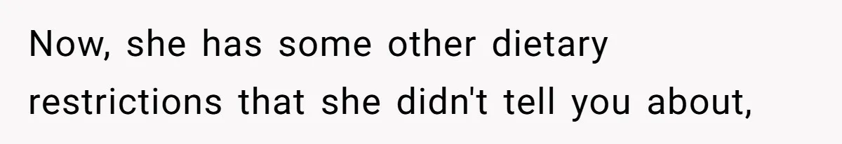 Woman Accommodates Vegan Diet, Gets Accused Of Starving Her Future SIL Anyway Now, she has some other dietary restrictions that she didn't tell you about,