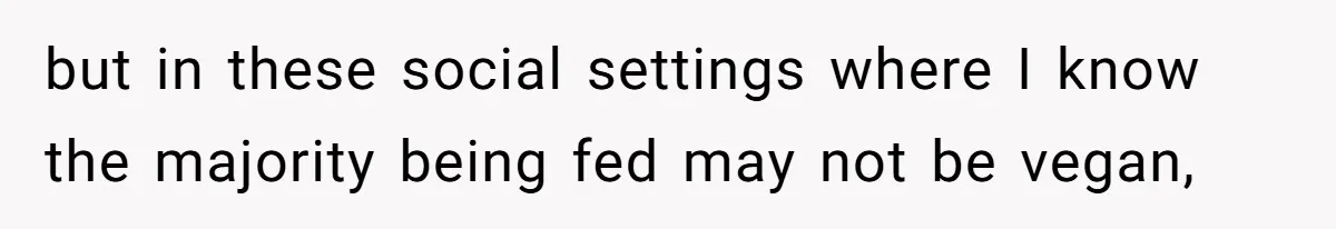 Woman Accommodates Vegan Diet, Gets Accused Of Starving Her Future SIL Anyway but in these social settings where I know the majority being fed may not be vegan,