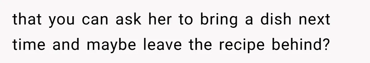 Woman Accommodates Vegan Diet, Gets Accused Of Starving Her Future SIL Anyway that you can ask her to bring a dish next time and maybe leave the recipe behind?