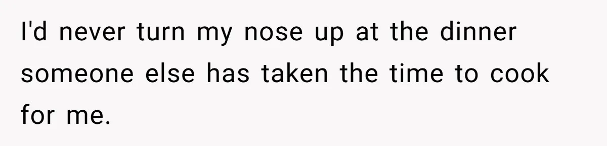 Woman Accommodates Vegan Diet, Gets Accused Of Starving Her Future SIL Anyway I'd never turn my nose up at the dinner someone else has taken the time to cook for me.