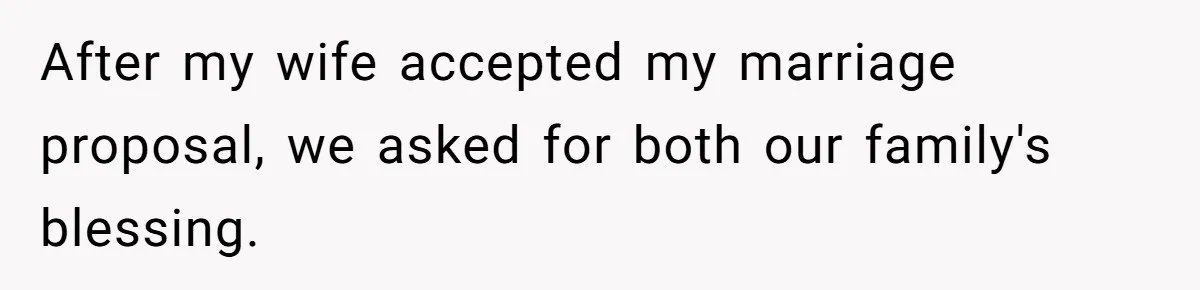 After my wife accepted my marriage proposal, we asked for both our family's blessing.