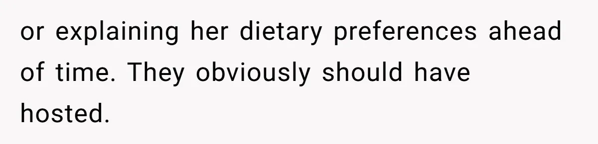 Woman Accommodates Vegan Diet, Gets Accused Of Starving Her Future SIL Anyway or explaining her dietary preferences ahead of time. They obviously should have hosted.