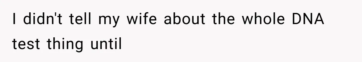 I didn't tell my wife about the whole DNA test thing until